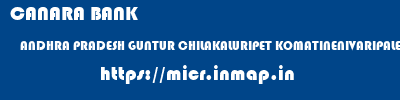CANARA BANK  ANDHRA PRADESH GUNTUR CHILAKALURIPET KOMATINENIVARIPALEM  micr code